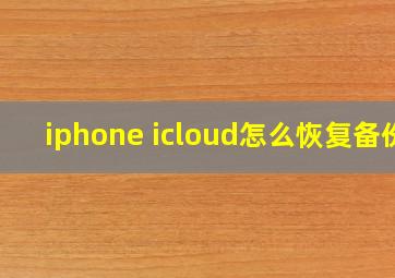 iphone icloud怎么恢复备份